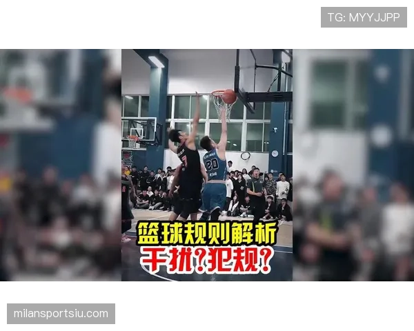 篮球规则中关于篮下干扰球的判罚标准与得分有效性如何认定